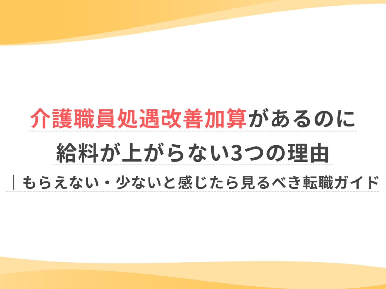 介護職員処遇改善加算があるのに給料が上がらない3つの理由｜もらえない・少ないと感じたら見るべき転職ガイド｜お仕事お役立ち｜ウェルミーマガジン