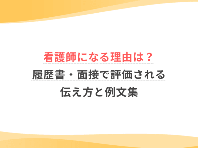 看護師になる理由は？履歴書・面接で評価される伝え方と例文集