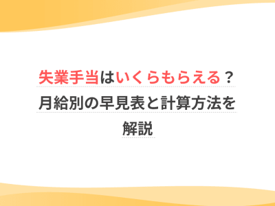 失業手当はいくらもらえる？月給別の早見表と計算方法を解説