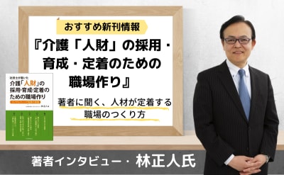 『社労士が書いた 介護「人財」の採用・育成・定着のための職場作り』の著者に聞く、人材が定着する職場のつくり方