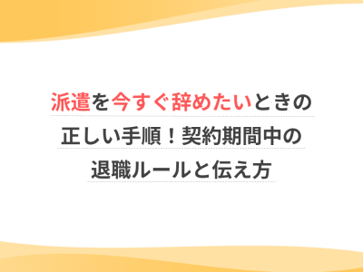 派遣を今すぐ辞めたいときの正しい手順！契約期間中の退職ルールと伝え方