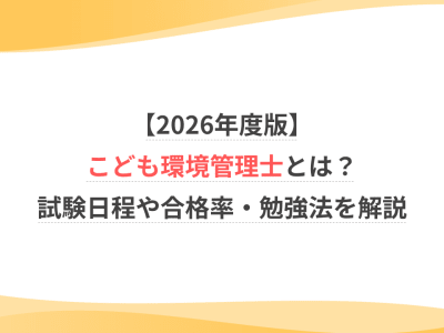 【2026年度版】こども環境管理士とは？試験日程や合格率・勉強法を解説
