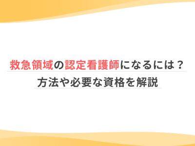 救急領域の認定看護師になるには？方法や必要な資格を解説