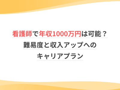 看護師で年収1000万円は可能？難易度と収入アップへのキャリアプラン