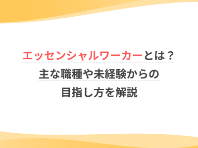 エッセンシャルワーカーとは？主な職種や未経験からの目指し方を解説