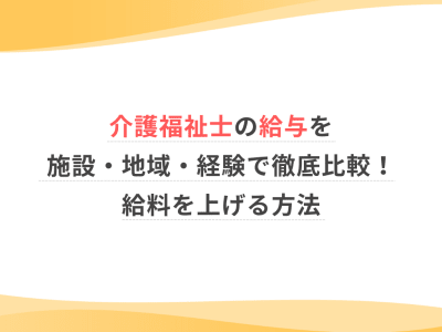 介護福祉士の給与を施設・地域・経験で徹底比較！給料を上げる方法