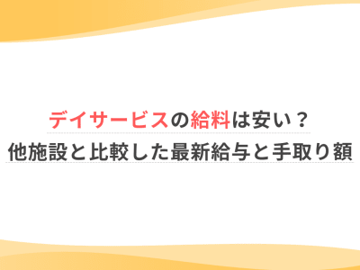 デイサービスの給料は安い？他施設と比較した最新給与と手取り額