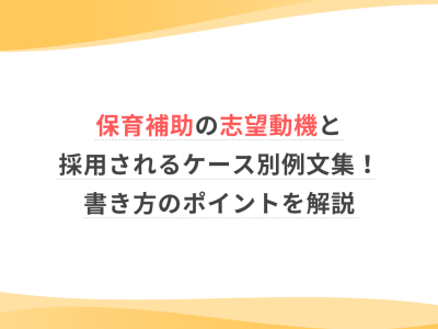 保育補助の志望動機と採用されるケース別例文集！書き方のポイントを解説