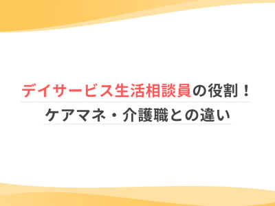 デイサービス生活相談員の役割！ケアマネ・介護職との違い