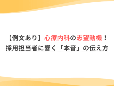 【例文あり】心療内科の志望動機！採用担当者に響く「本音」の伝え方