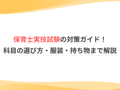保育士実技試験の対策ガイド！科目の選び方・服装・持ち物まで解説