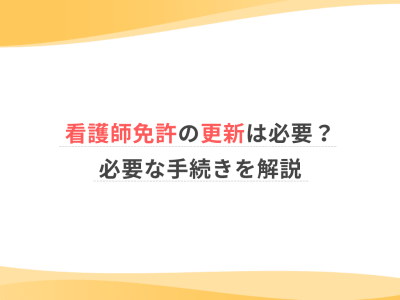 看護師免許の更新は必要？必要な手続きを解説