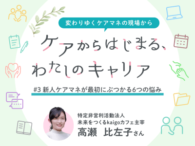 #3　新人ケアマネが最初にぶつかる6つの悩み～「できない自分」を責める前に知ってほしいこと