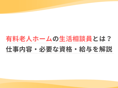 有料老人ホームの生活相談員とは？仕事内容・必要な資格・給与を解説