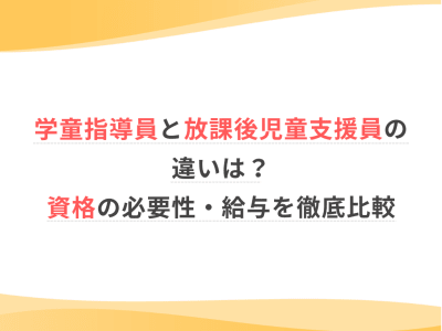 学童指導員と放課後児童支援員の違いは？資格の必要性・給与を徹底比較