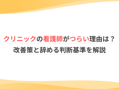 クリニック勤務の看護師がつらい理由は？改善策と辞める判断基準を解説