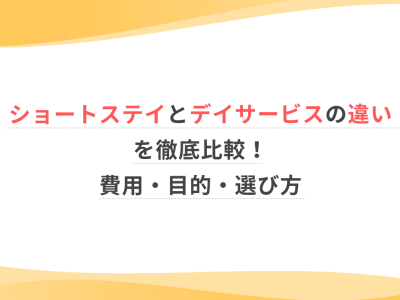 ショートステイとデイサービスの違いを徹底比較！費用・目的・選び方