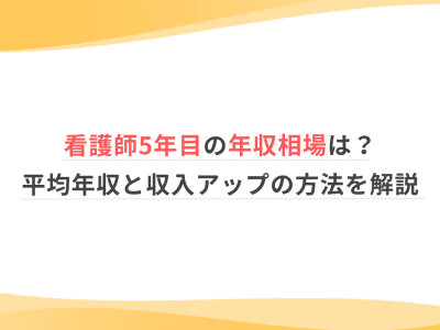看護師5年目の年収相場は？平均年収と収入アップの方法を解説