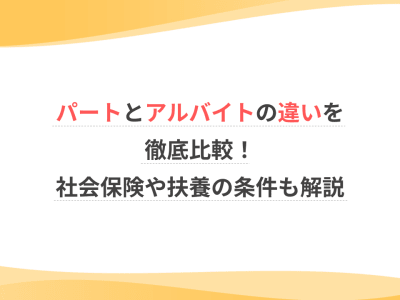 パートとアルバイトの違いを徹底比較！社会保険や扶養の条件も解説