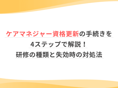 ケアマネジャー資格更新の手続きを4ステップで解説！研修の種類と失効時の対処法