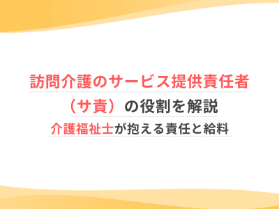 訪問介護のサービス提供責任者（サ責）の役割を解説 | 介護福祉士が抱える責任と給料