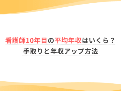 看護師10年目の平均年収はいくら？手取りと年収アップ方法