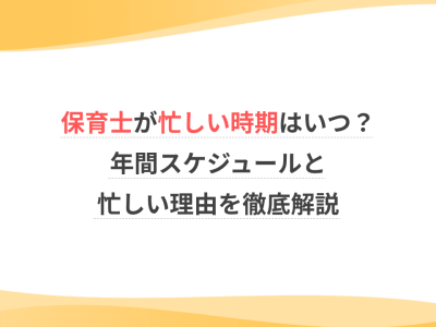 保育士が忙しい時期はいつ？年間スケジュールと忙しい理由を徹底解説