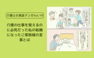 介護の仕事を覚えるのに必死だった私の転機になったご家族様の言葉とは【介護士の実話マンガVol.19】