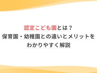 認定こども園とは？保育園・幼稚園との違いとメリットをわかりやすく解説