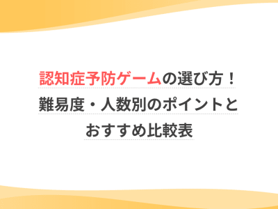 認知症予防ゲームの選び方！難易度・人数別のポイントとおすすめ比較表