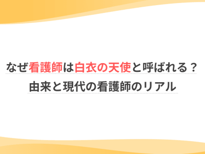 なぜ看護師は白衣の天使と呼ばれる？由来と現代の看護師のリアル