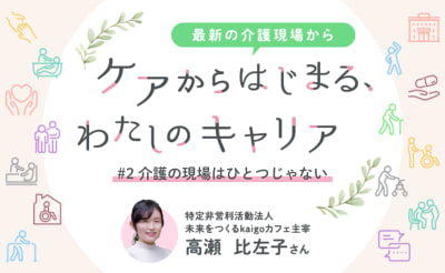 #2　介護の現場はひとつじゃない～自分らしい働き方を見つけるために～