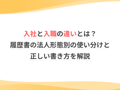 入社と入職の違いとは？履歴書の法人形態別の使い分けと正しい書き方を解説