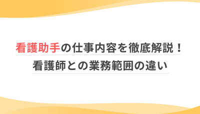 看護助手の仕事内容を徹底解説！看護師との業務範囲の違い
