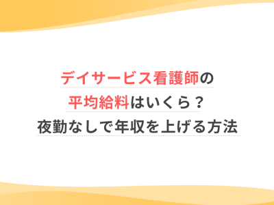 デイサービス看護師の平均給料はいくら？夜勤なしで年収を上げる方法