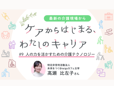 #9　ベテランこそ学びたい、人の力を活かすための介護テクノロジー