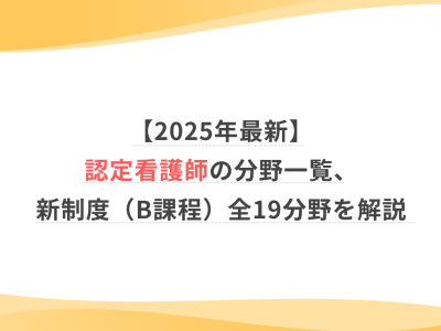【2025年最新】認定看護師の分野一覧、新制度（B課程）全19分野を解説