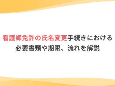 看護師免許の氏名変更手続きにおける必要書類や期限、流れを解説