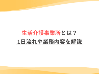 生活介護事業所とは？1日流れや業務内容を解説