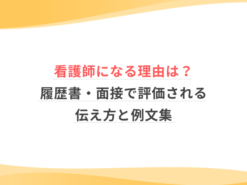 看護師になる理由は？履歴書・面接で評価される伝え方と例文集