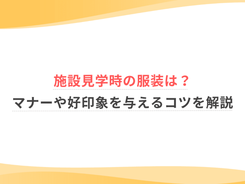 施設見学時の服装は？マナーや好印象を与えるコツを解説