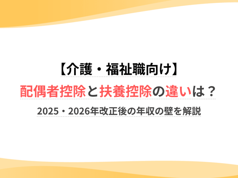 【介護・福祉職向け】配偶者控除と扶養控除の違いは？2025・2026年改正後の年収の壁を解説