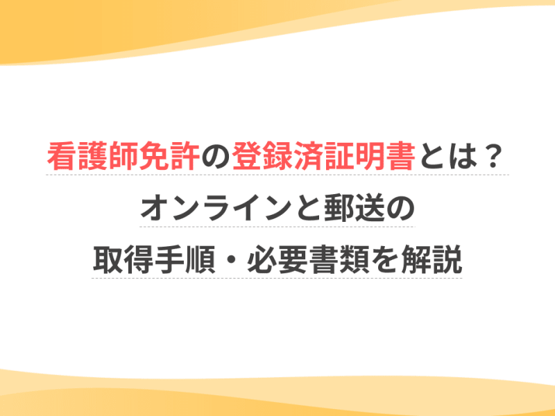 看護師免許の登録済証明書とは？オンラインと郵送の取得手順・必要書類を解説