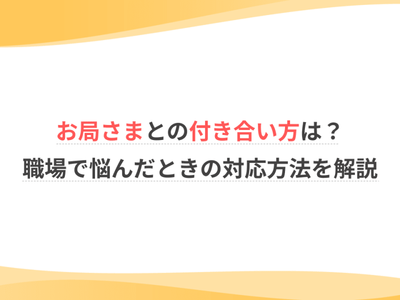 お局さまとの付き合い方は？職場で悩んだときの対応方法を解説