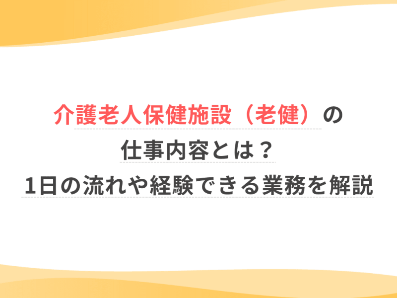 介護老人保健施設（老健）の仕事内容とは？1日の流れや経験できる業務を解説