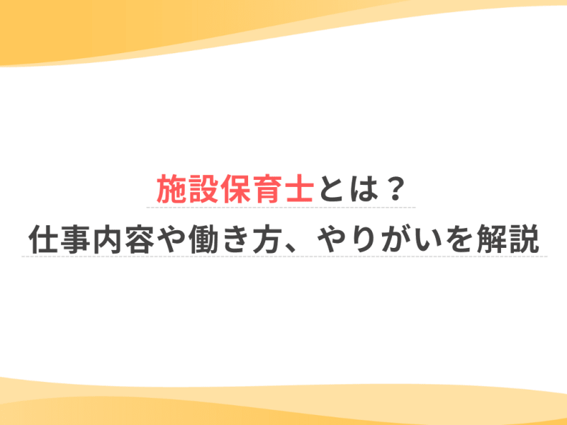 施設保育士とは？仕事内容や働き方、やりがいを解説
