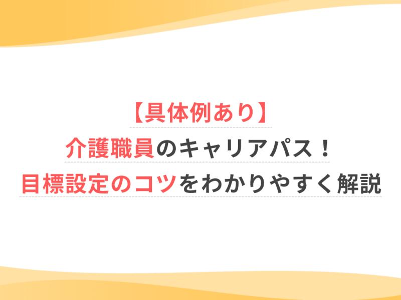 【具体例あり】介護職員のキャリアパス！目標設定のコツをわかりやすく解説