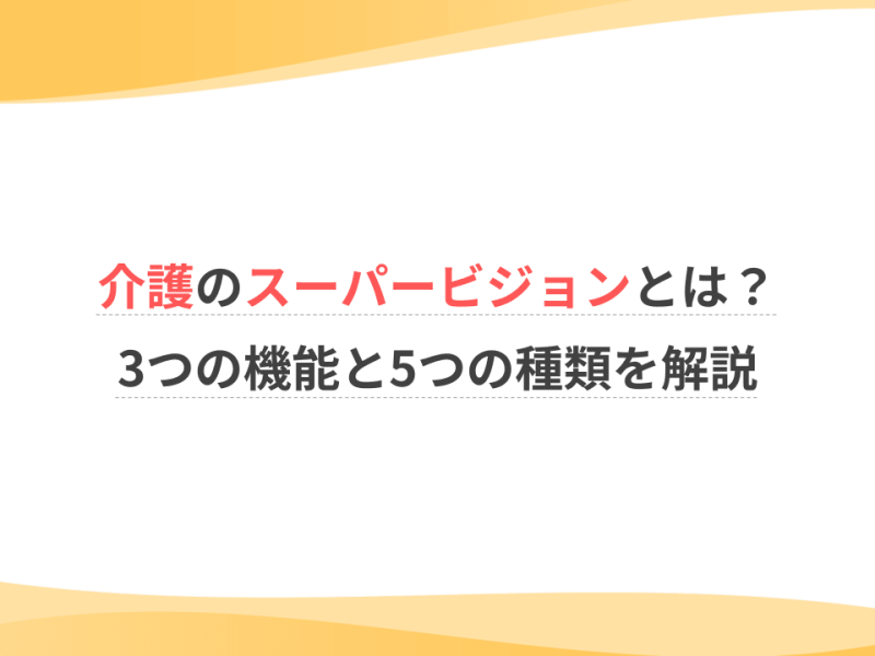 介護のスーパービジョンとは？3つの機能と5つの種類を解説