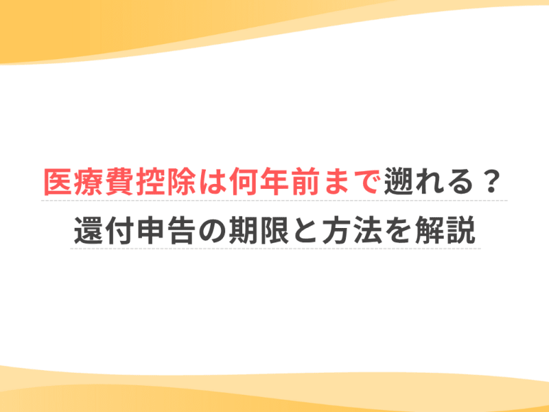 医療費控除は何年前まで遡れる？還付申告の期限と方法を解説