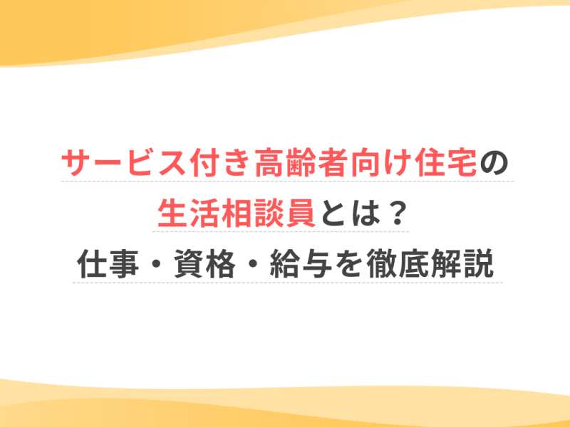 サービス付き高齢者向け住宅の生活相談員とは？仕事・資格・給与を徹底解説